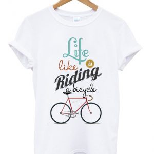 life like is riding a bycycle t-shirt