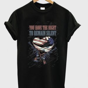 you have the right to remain silent t-shirt