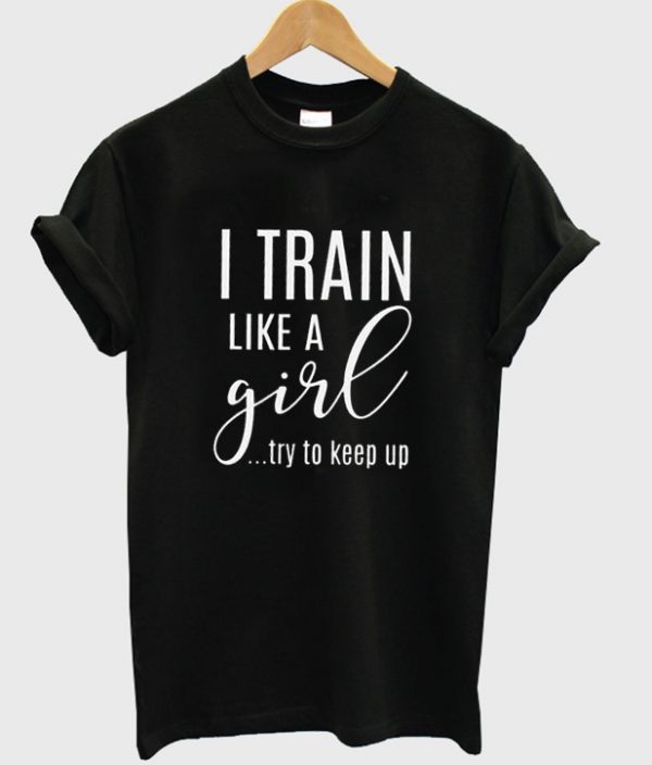 i train like a girl t-shirt