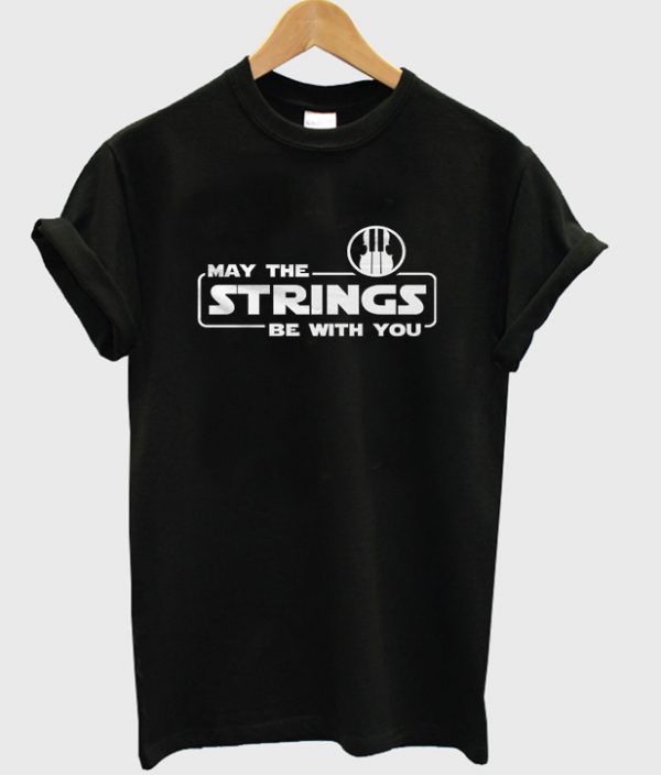 may the strings be with you t-shirt