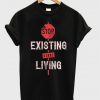stop exixting start living t-shirt
