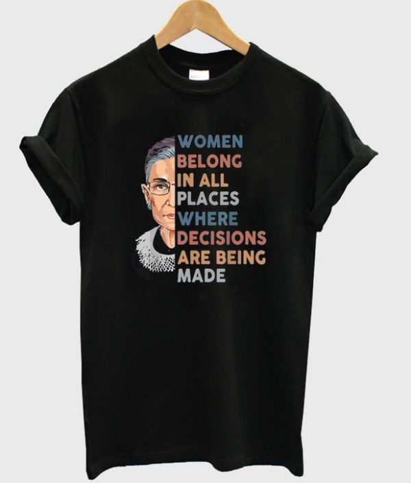 women belong in all places where decision are being made t-shirt