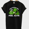 you make me feel alive t-shirt