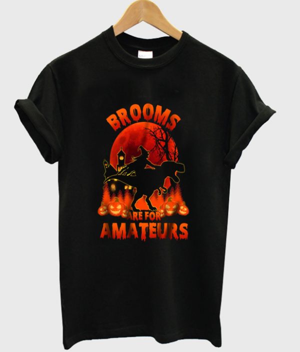 brooms are for amateurs t-shirt