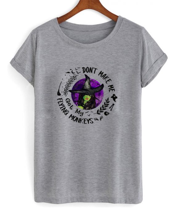 don't make me got my flying monkeys t-shirt