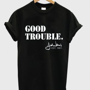 good trouble t-shirt