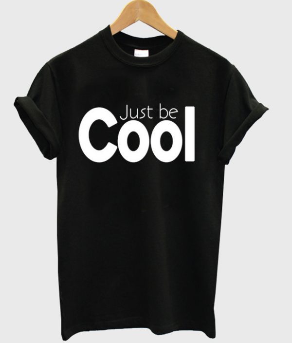 just be cool t-shirt