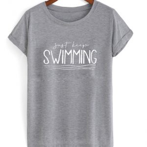 just keep swimming t-shirt