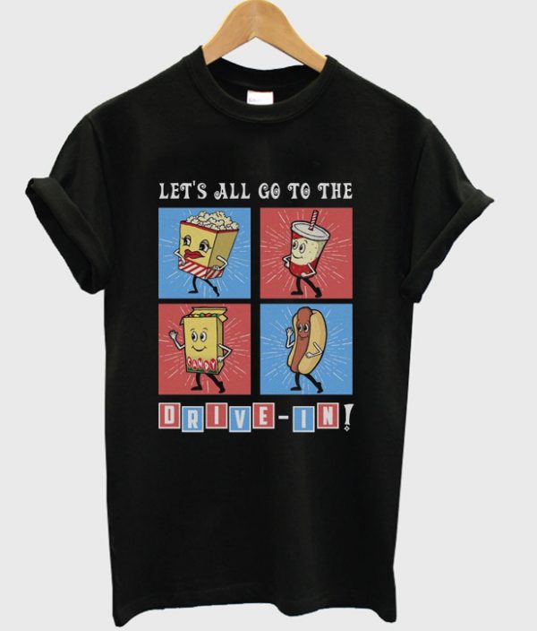 let's all go to the drive in t-shirt