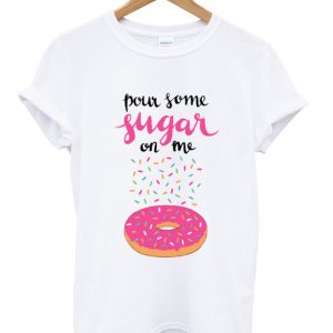 pour some sugar on me t-shirt
