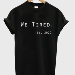 we tired t-shirt