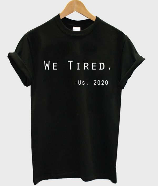 we tired t-shirt