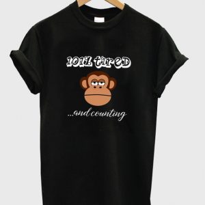 101% tired and counting t-shirt