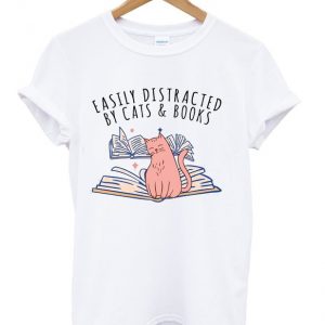 easily distracted by cats and books -shirt