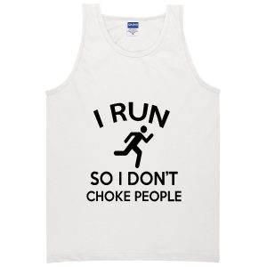 i run so i don't choke people tanktop