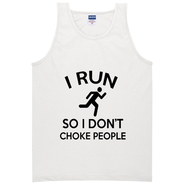 i run so i don't choke people tanktop