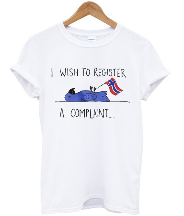 i wish to register a complaint t-shirt