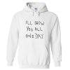 i'll show you all one day hoodie