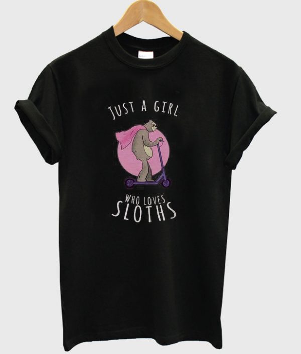 just a girl who loves sloths t-shirt