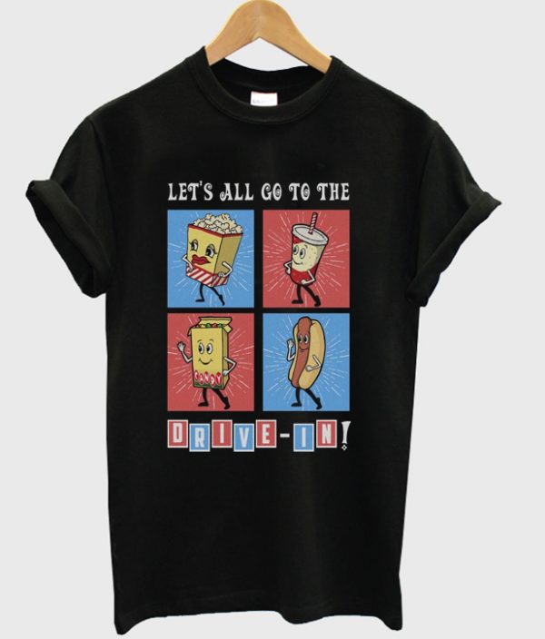 let's all go to the drive in t-shirt