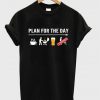 plan for the day t-shirt