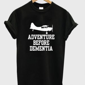 adventure before dementia t-shirt