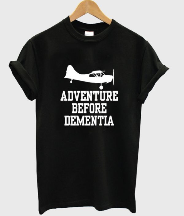 adventure before dementia t-shirt
