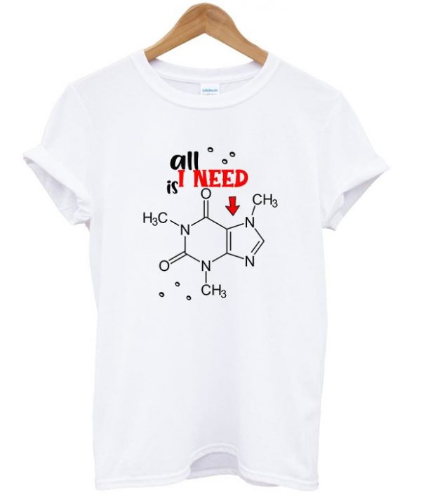 all i need is caffeine chemical t-shirt