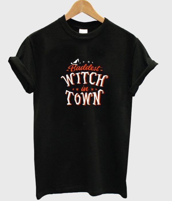 baddest witch in town t-shirt