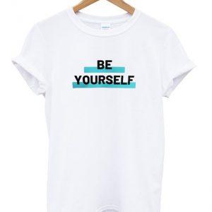 be yourself t-shirt