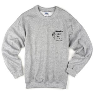 coffee for life sweatshirt