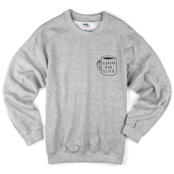 coffee for life sweatshirt