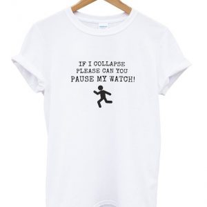 if i collapse please can you pause my watch t-shirt