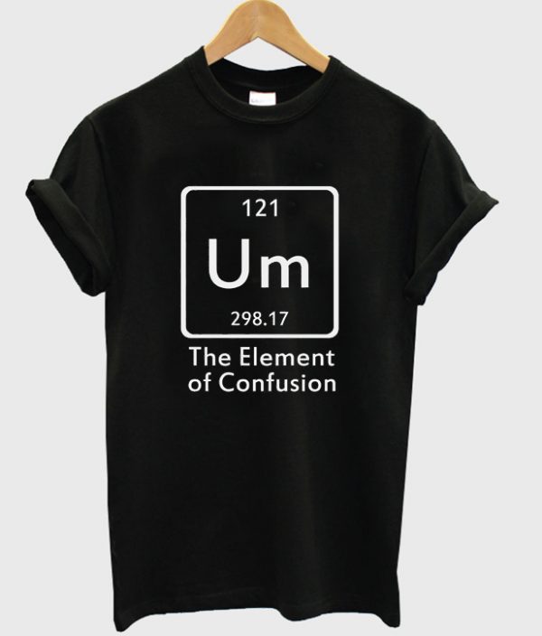 the element of confusion t-shirt