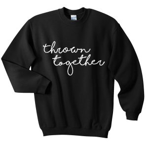 thrown together sweatshirt