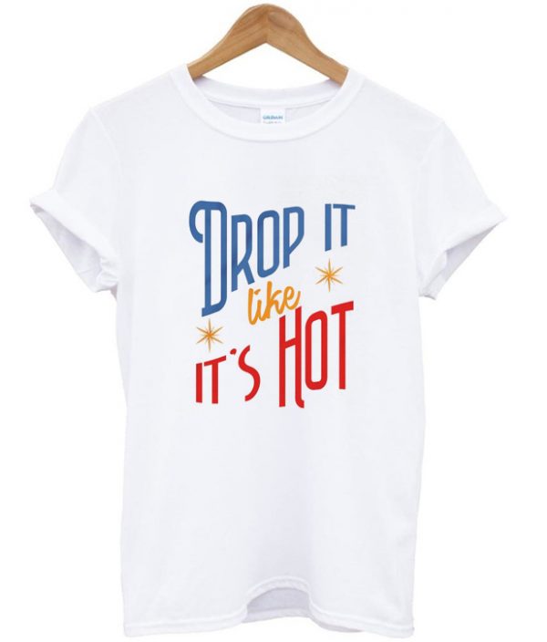 drop it like it's hot t-shirt