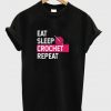 eat sleep crochet repeat t-shirt