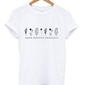 grow positive thoughts t-shirt