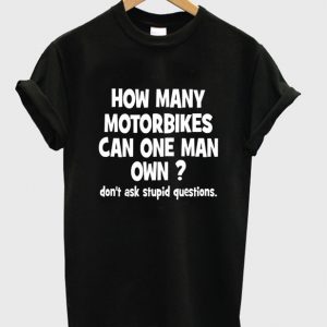 how many motorbikes can one man own t-shirt