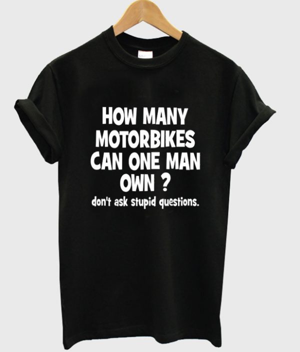 how many motorbikes can one man own t-shirt