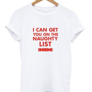 i can get you on the naughty list t-shirt