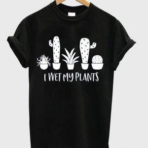 i wet my plants t-shirt