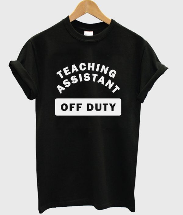 teaching assistant off duty t-shirt