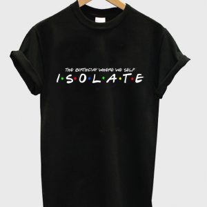 the birthday where we self isolate t-shirt