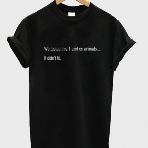 we tested this t-shirt on animal t-shirt