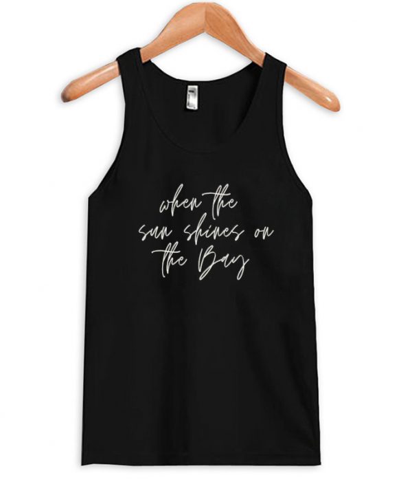 when the sun shines on the bay tank top