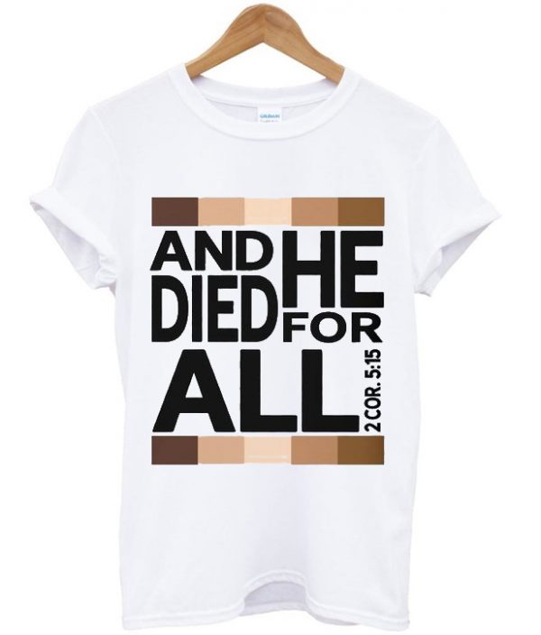 and he died for all t-shirt