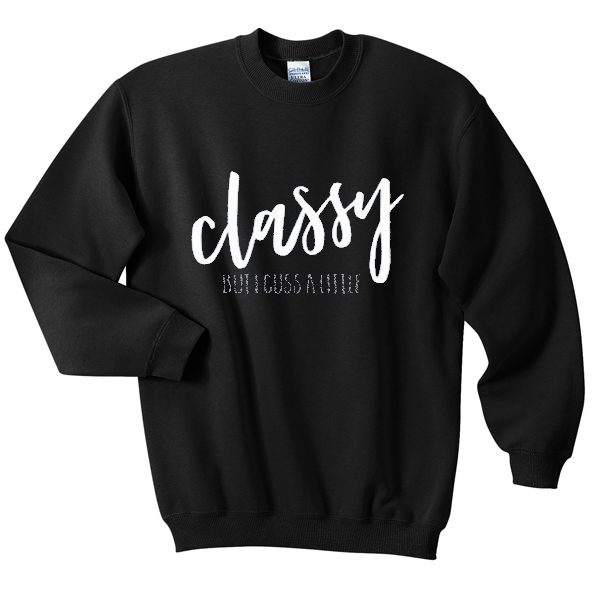 classy but i cuss a lilttle sweatshirt