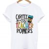 coffee gives me teacher powers t-shirt