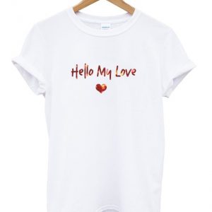 hello my love t-shirt